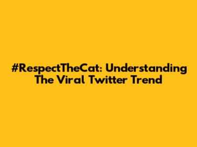 #RespectTheCat: Understanding The Viral Twitter Trend