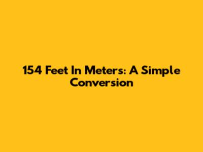 154 Feet In Meters: A Simple Conversion