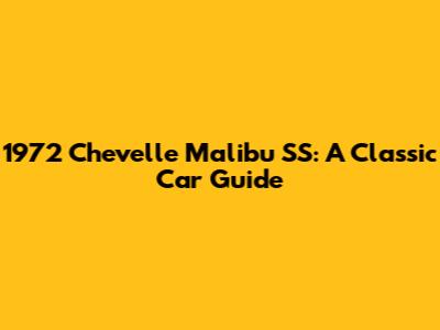 1972 Chevelle Malibu SS: A Classic Car Guide
