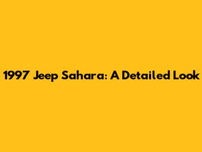 1997 Jeep Sahara: A Detailed Look