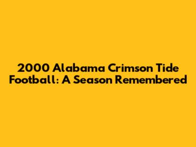 2000 Alabama Crimson Tide Football: A Season Remembered