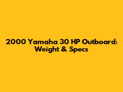 2000 Yamaha 30 HP Outboard: Weight & Specs