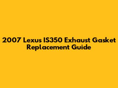 2007 Lexus IS350 Exhaust Gasket Replacement Guide