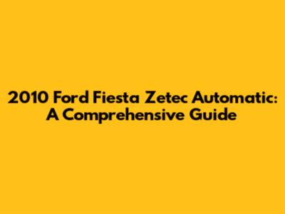 2010 Ford Fiesta Zetec Automatic: A Comprehensive Guide