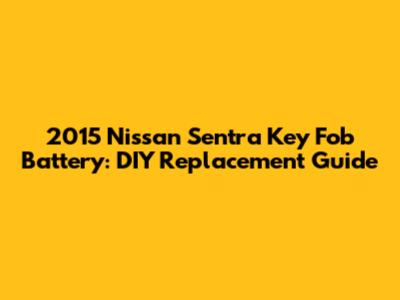 2015 Nissan Sentra Key Fob Battery: DIY Replacement Guide