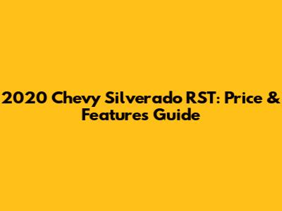 2020 Chevy Silverado RST: Price & Features Guide