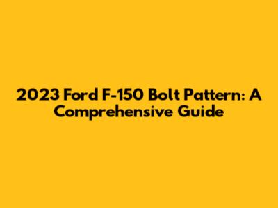 2023 Ford F-150 Bolt Pattern: A Comprehensive Guide