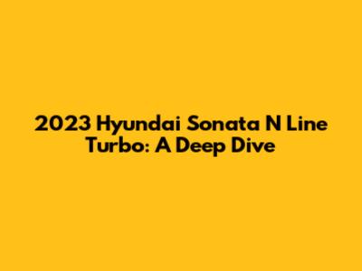 2023 Hyundai Sonata N Line Turbo: A Deep Dive