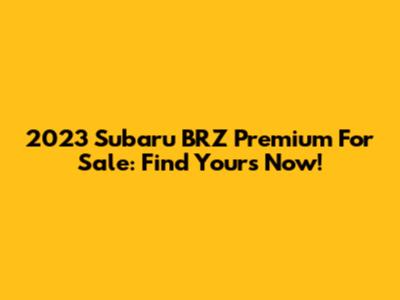 2023 Subaru BRZ Premium For Sale: Find Yours Now!