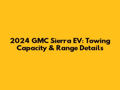 2024 GMC Sierra EV: Towing Capacity & Range Details
