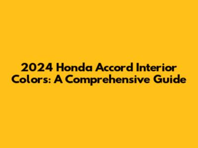 2024 Honda Accord Interior Colors: A Comprehensive Guide