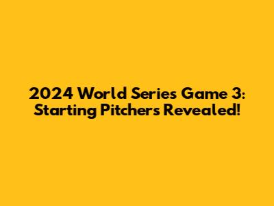 2024 World Series Game 3: Starting Pitchers Revealed!
