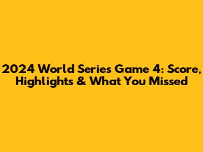 2024 World Series Game 4: Score, Highlights & What You Missed