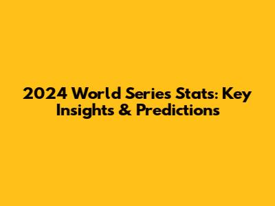 2024 World Series Stats: Key Insights & Predictions