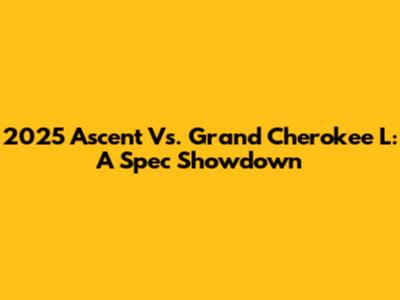 2025 Ascent Vs. Grand Cherokee L: A Spec Showdown