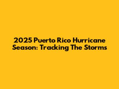 2025 Puerto Rico Hurricane Season: Tracking The Storms
