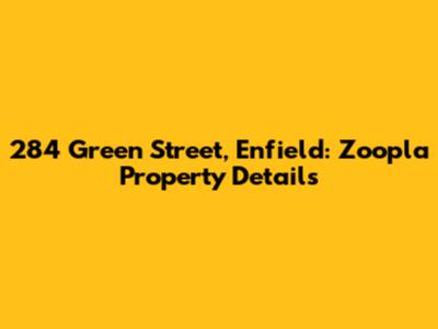 284 Green Street, Enfield: Zoopla Property Details