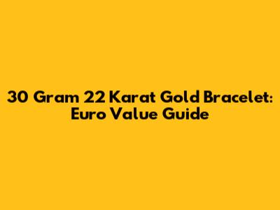 30 Gram 22 Karat Gold Bracelet: Euro Value Guide