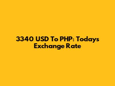 3340 USD To PHP: Today's Exchange Rate