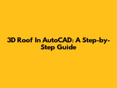 3D Roof In AutoCAD: A Step-by-Step Guide