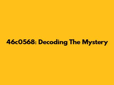 46c0568: Decoding The Mystery