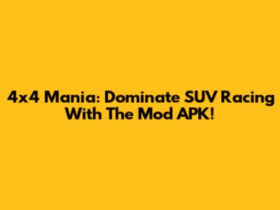 4x4 Mania: Dominate SUV Racing With The Mod APK!