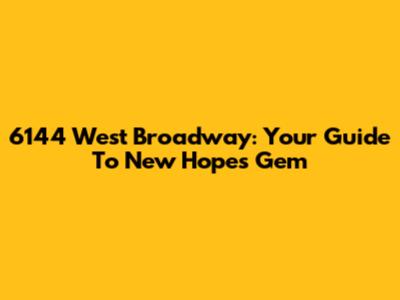 6144 West Broadway: Your Guide To New Hope's Gem