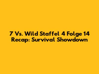7 Vs. Wild Staffel 4 Folge 14 Recap: Survival Showdown