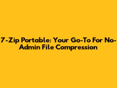 7-Zip Portable: Your Go-To For No-Admin File Compression