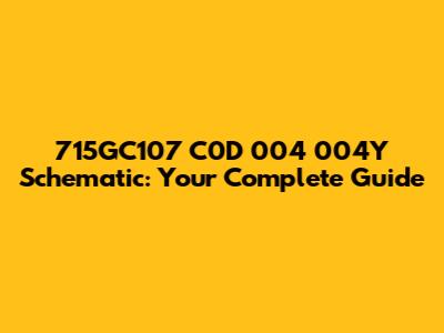 715GC107 C0D 004 004Y Schematic: Your Complete Guide