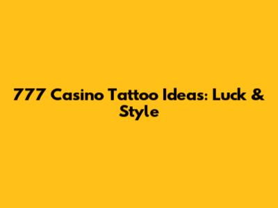 777 Casino Tattoo Ideas: Luck & Style