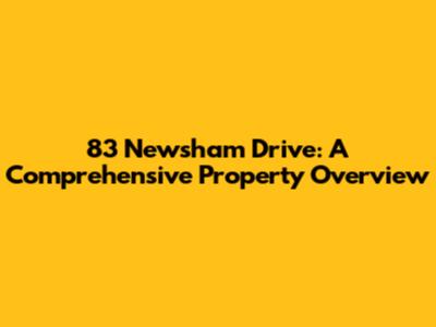 83 Newsham Drive: A Comprehensive Property Overview