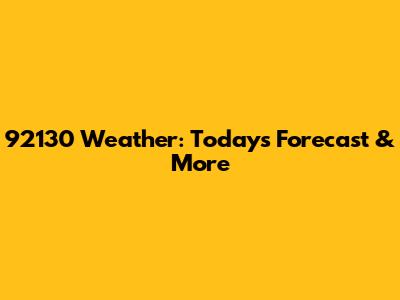 92130 Weather: Today's Forecast & More