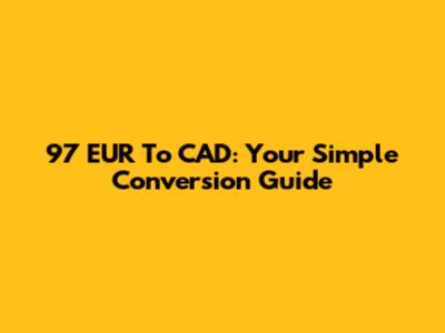 97 EUR To CAD: Your Simple Conversion Guide