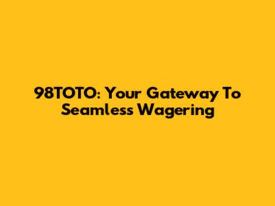 98TOTO: Your Gateway To Seamless Wagering