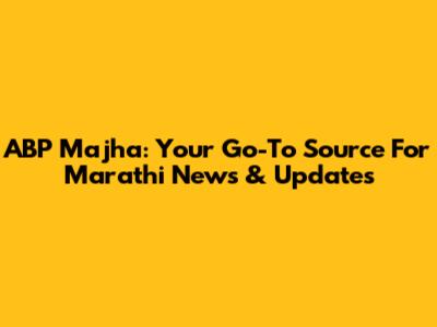 ABP Majha: Your Go-To Source For Marathi News & Updates