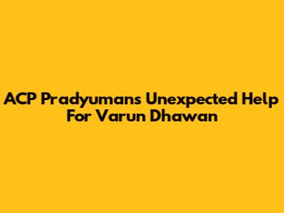 ACP Pradyuman's Unexpected Help For Varun Dhawan