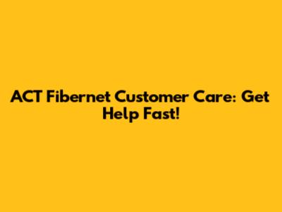 ACT Fibernet Customer Care: Get Help Fast!