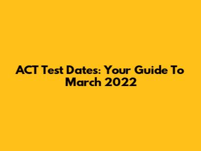ACT Test Dates: Your Guide To March 2022