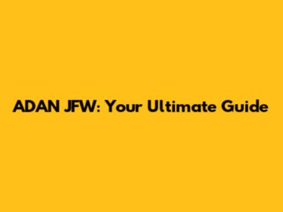 ADAN JFW: Your Ultimate Guide