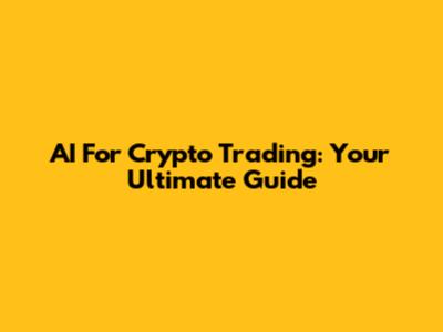 AI For Crypto Trading: Your Ultimate Guide