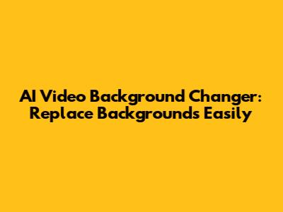 AI Video Background Changer: Replace Backgrounds Easily