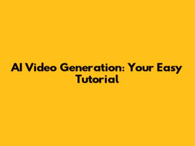 AI Video Generation: Your Easy Tutorial