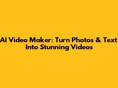 AI Video Maker: Turn Photos & Text Into Stunning Videos