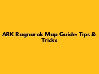 ARK Ragnarok Map Guide: Tips & Tricks
