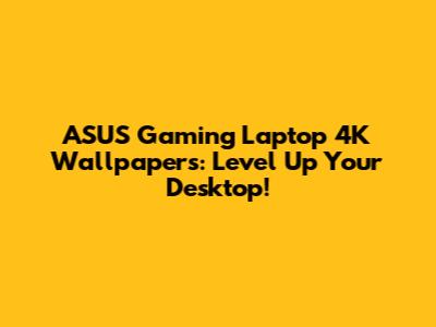 ASUS Gaming Laptop 4K Wallpapers: Level Up Your Desktop!