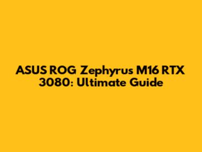 ASUS ROG Zephyrus M16 RTX 3080: Ultimate Guide