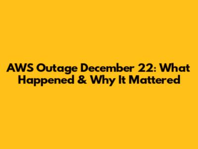 AWS Outage December 22: What Happened & Why It Mattered