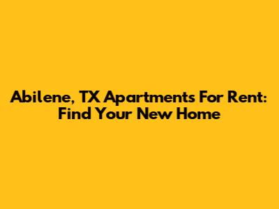 Abilene, TX Apartments For Rent: Find Your New Home
