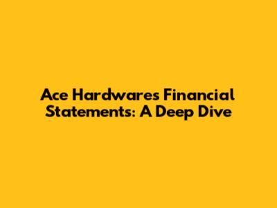 Ace Hardware's Financial Statements: A Deep Dive